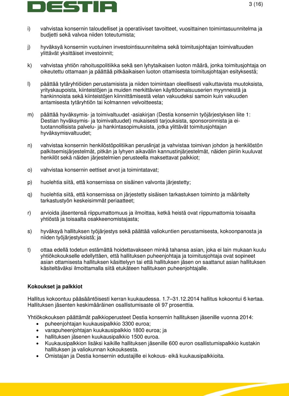 oikeutettu ottamaan ja päättää pitkäaikaisen luoton ottamisesta toimitusjohtajan esityksestä; l) päättää tytäryhtiöiden perustamisista ja niiden toimintaan oleellisesti vaikuttavista muutoksista,