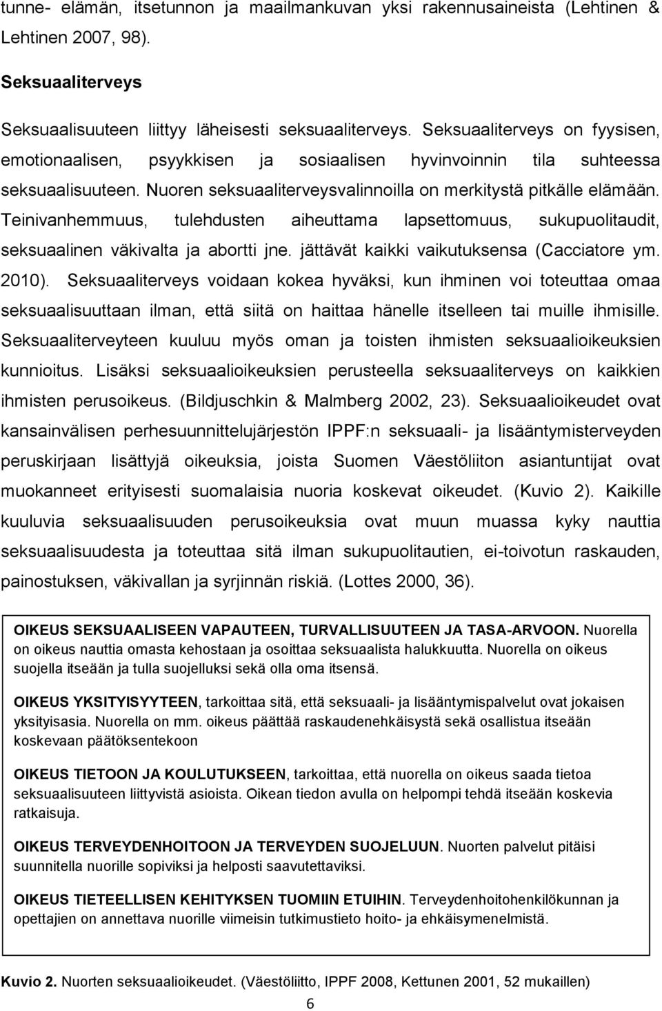 Teinivanhemmuus, tulehdusten aiheuttama lapsettomuus, sukupuolitaudit, seksuaalinen väkivalta ja abortti jne. jättävät kaikki vaikutuksensa (Cacciatore ym. 2010).