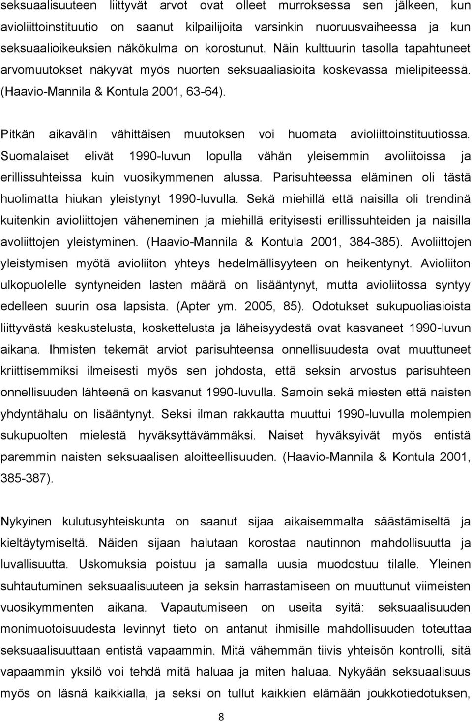 Pitkän aikavälin vähittäisen muutoksen voi huomata avioliittoinstituutiossa. Suomalaiset elivät 1990-luvun lopulla vähän yleisemmin avoliitoissa ja erillissuhteissa kuin vuosikymmenen alussa.