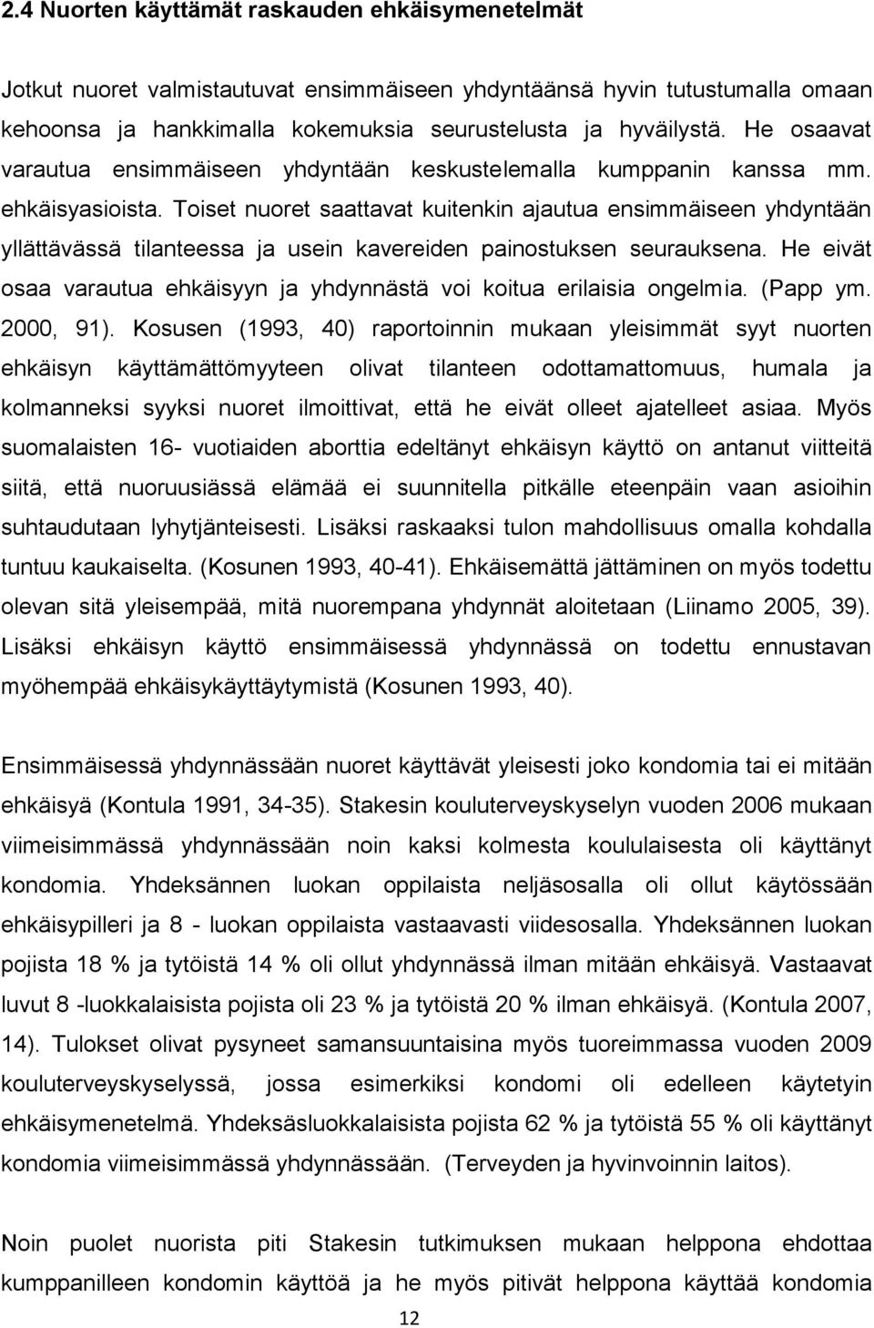 Toiset nuoret saattavat kuitenkin ajautua ensimmäiseen yhdyntään yllättävässä tilanteessa ja usein kavereiden painostuksen seurauksena.