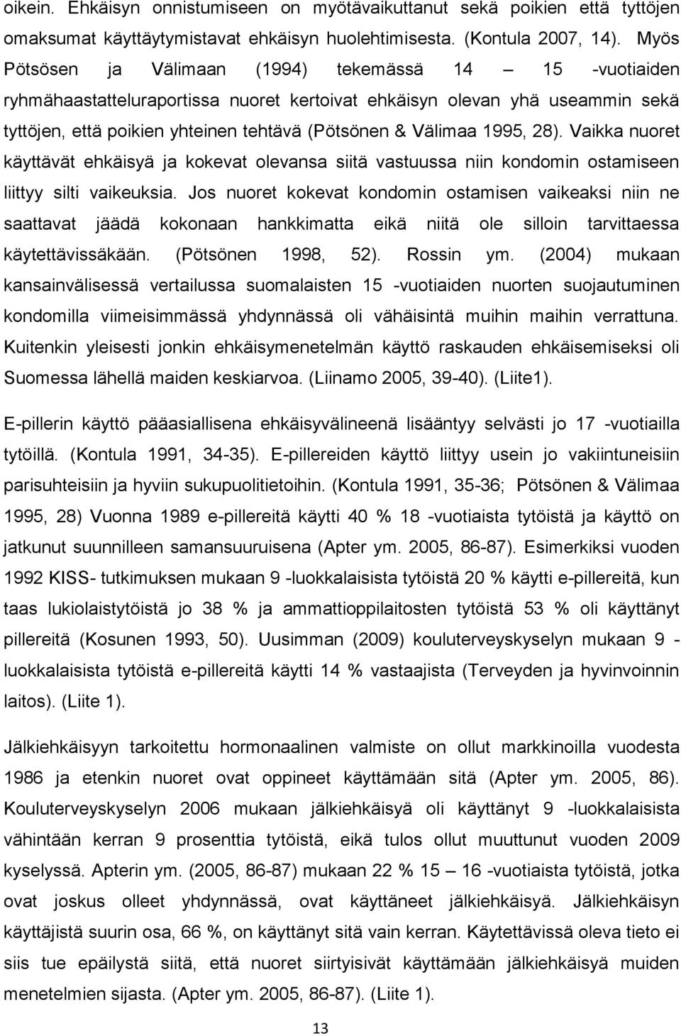 1995, 28). Vaikka nuoret käyttävät ehkäisyä ja kokevat olevansa siitä vastuussa niin kondomin ostamiseen liittyy silti vaikeuksia.