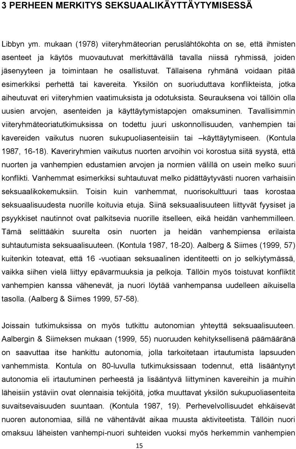 Tällaisena ryhmänä voidaan pitää esimerkiksi perhettä tai kavereita. Yksilön on suoriuduttava konflikteista, jotka aiheutuvat eri viiteryhmien vaatimuksista ja odotuksista.