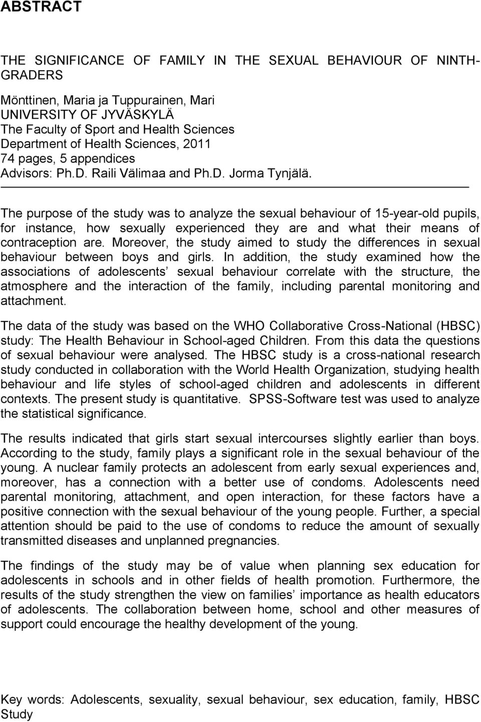 The purpose of the study was to analyze the sexual behaviour of 15-year-old pupils, for instance, how sexually experienced they are and what their means of contraception are.