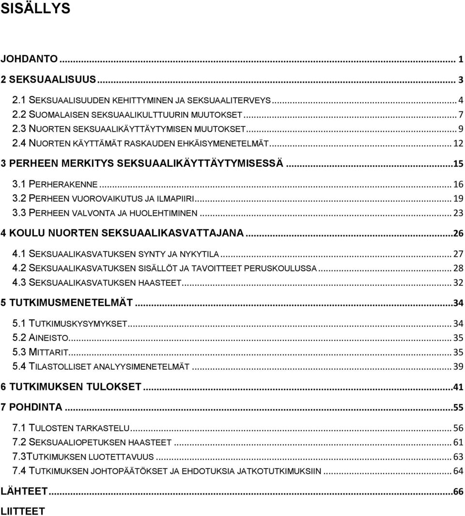 3 PERHEEN VALVONTA JA HUOLEHTIMINEN... 23 4 KOULU NUORTEN SEKSUAALIKASVATTAJANA...26 4.1 SEKSUAALIKASVATUKSEN SYNTY JA NYKYTILA... 27 4.2 SEKSUAALIKASVATUKSEN SISÄLLÖT JA TAVOITTEET PERUSKOULUSSA.