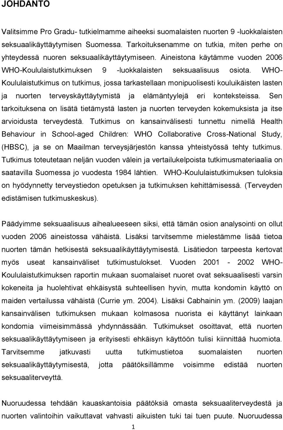 WHO- Koululaistutkimus on tutkimus, jossa tarkastellaan monipuolisesti kouluikäisten lasten ja nuorten terveyskäyttäytymistä ja elämäntyylejä eri konteksteissa.