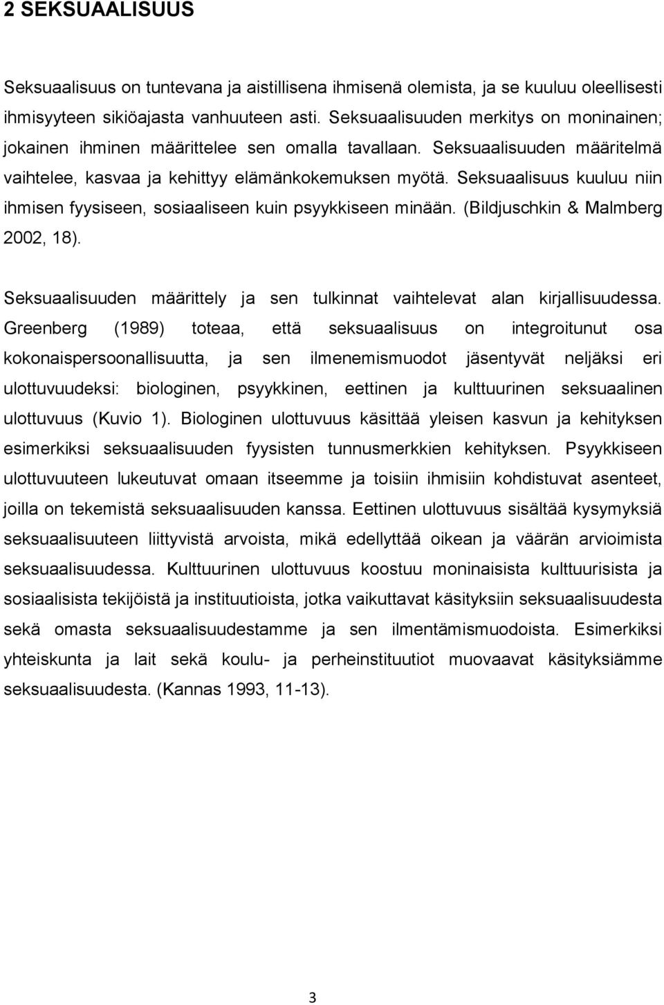 Seksuaalisuus kuuluu niin ihmisen fyysiseen, sosiaaliseen kuin psyykkiseen minään. (Bildjuschkin & Malmberg 2002, 18). Seksuaalisuuden määrittely ja sen tulkinnat vaihtelevat alan kirjallisuudessa.