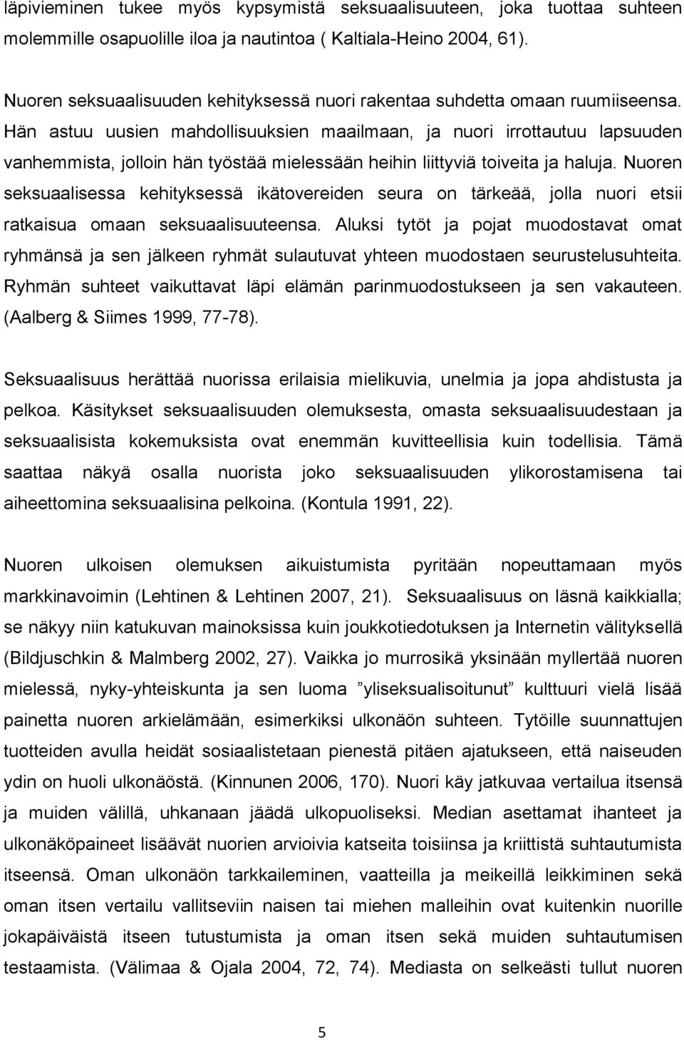 Hän astuu uusien mahdollisuuksien maailmaan, ja nuori irrottautuu lapsuuden vanhemmista, jolloin hän työstää mielessään heihin liittyviä toiveita ja haluja.