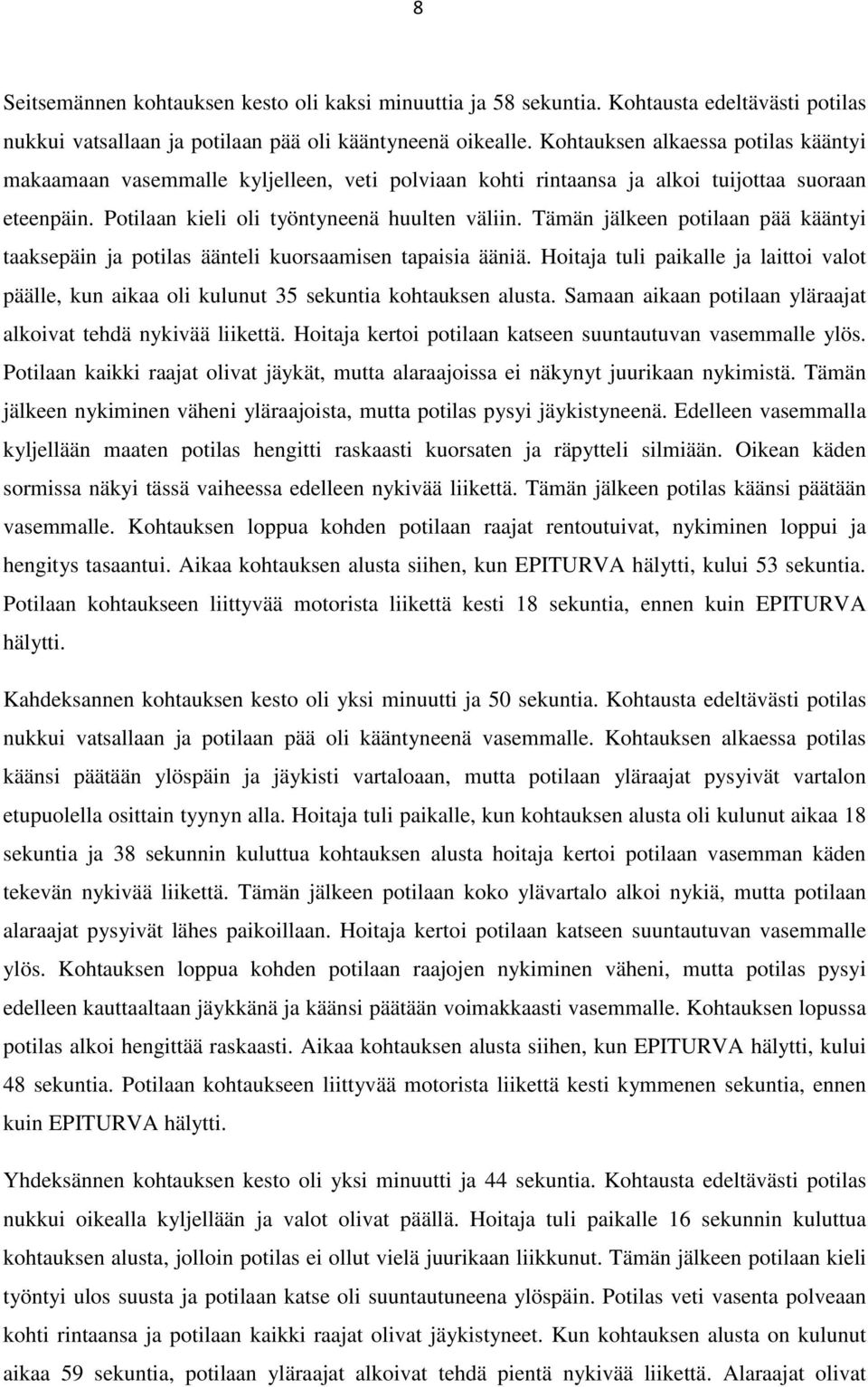 Tämän jälkeen potilaan pää kääntyi taaksepäin ja potilas äänteli kuorsaamisen tapaisia ääniä. Hoitaja tuli paikalle ja laittoi valot päälle, kun aikaa oli kulunut 35 sekuntia kohtauksen alusta.