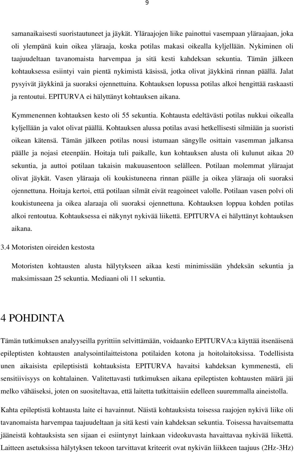 Jalat pysyivät jäykkinä ja suoraksi ojennettuina. Kohtauksen lopussa potilas alkoi hengittää raskaasti ja rentoutui. EPITURVA ei hälyttänyt kohtauksen aikana.