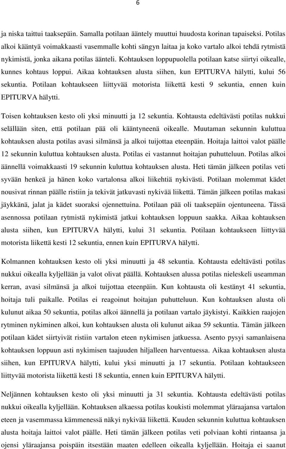 Kohtauksen loppupuolella potilaan katse siirtyi oikealle, kunnes kohtaus loppui. Aikaa kohtauksen alusta siihen, kun EPITURVA hälytti, kului 56 sekuntia.