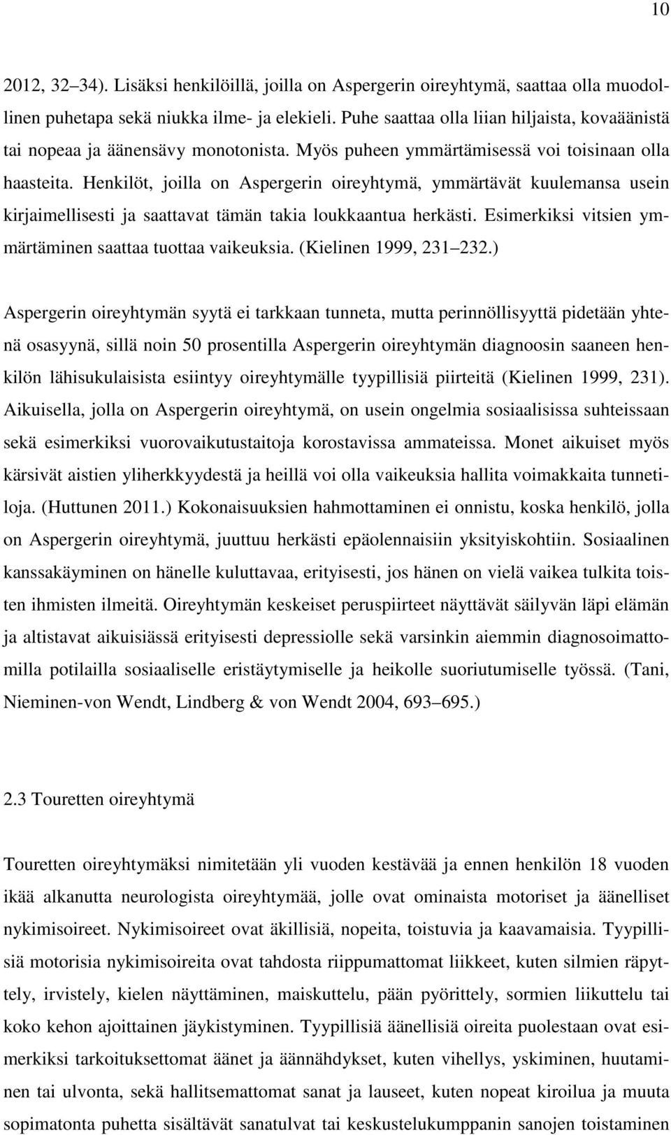 Henkilöt, joilla on Aspergerin oireyhtymä, ymmärtävät kuulemansa usein kirjaimellisesti ja saattavat tämän takia loukkaantua herkästi. Esimerkiksi vitsien ymmärtäminen saattaa tuottaa vaikeuksia.