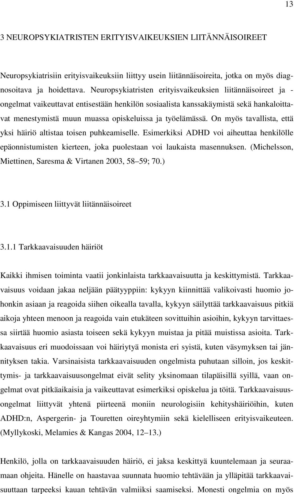 työelämässä. On myös tavallista, että yksi häiriö altistaa toisen puhkeamiselle. Esimerkiksi ADHD voi aiheuttaa henkilölle epäonnistumisten kierteen, joka puolestaan voi laukaista masennuksen.