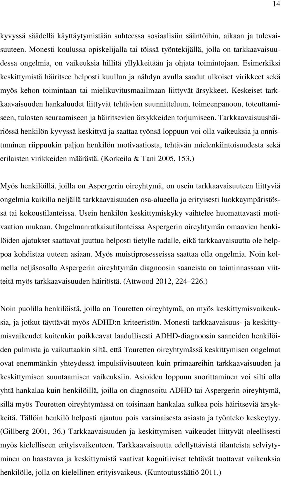 Esimerkiksi keskittymistä häiritsee helposti kuullun ja nähdyn avulla saadut ulkoiset virikkeet sekä myös kehon toimintaan tai mielikuvitusmaailmaan liittyvät ärsykkeet.