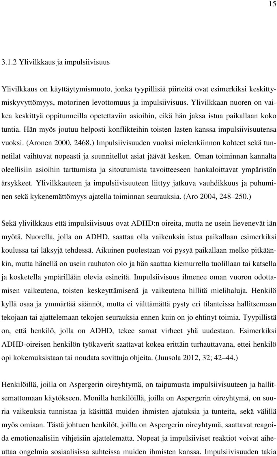 Hän myös joutuu helposti konflikteihin toisten lasten kanssa impulsiivisuutensa vuoksi. (Aronen 2000, 2468.