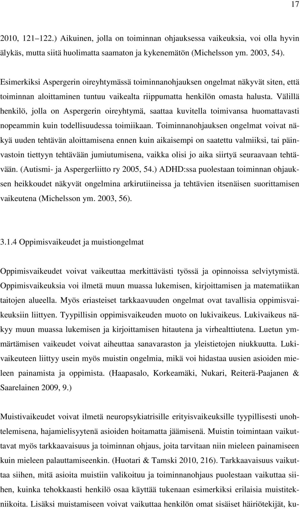 Välillä henkilö, jolla on Aspergerin oireyhtymä, saattaa kuvitella toimivansa huomattavasti nopeammin kuin todellisuudessa toimiikaan.