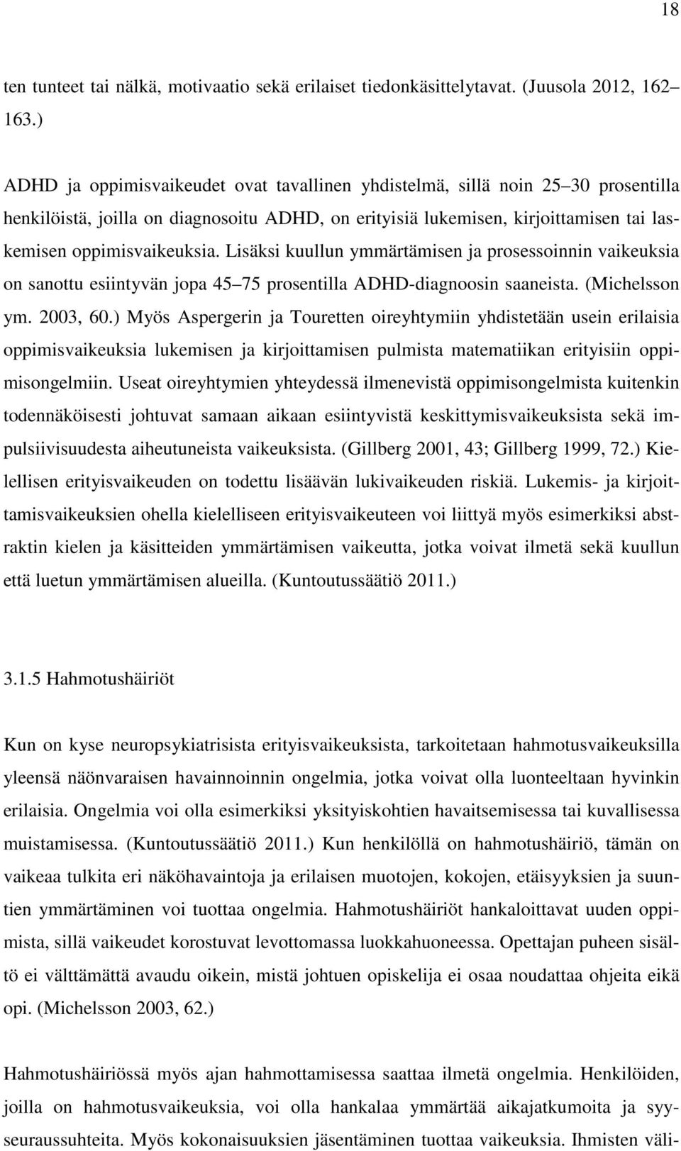 Lisäksi kuullun ymmärtämisen ja prosessoinnin vaikeuksia on sanottu esiintyvän jopa 45 75 prosentilla ADHD-diagnoosin saaneista. (Michelsson ym. 2003, 60.