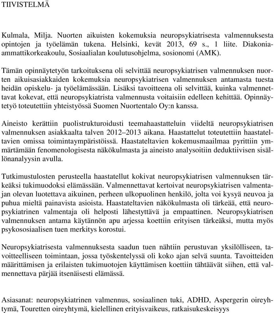 Tämän opinnäytetyön tarkoituksena oli selvittää neuropsykiatrisen valmennuksen nuorten aikuisasiakkaiden kokemuksia neuropsykiatrisen valmennuksen antamasta tuesta heidän opiskelu- ja työelämässään.