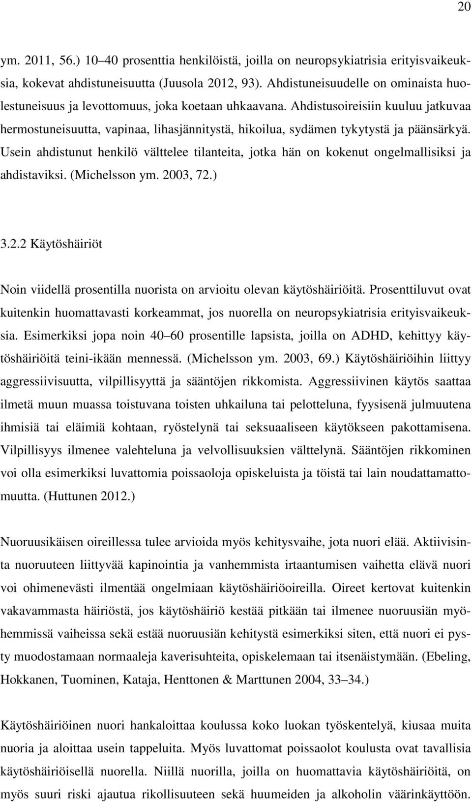 Ahdistusoireisiin kuuluu jatkuvaa hermostuneisuutta, vapinaa, lihasjännitystä, hikoilua, sydämen tykytystä ja päänsärkyä.