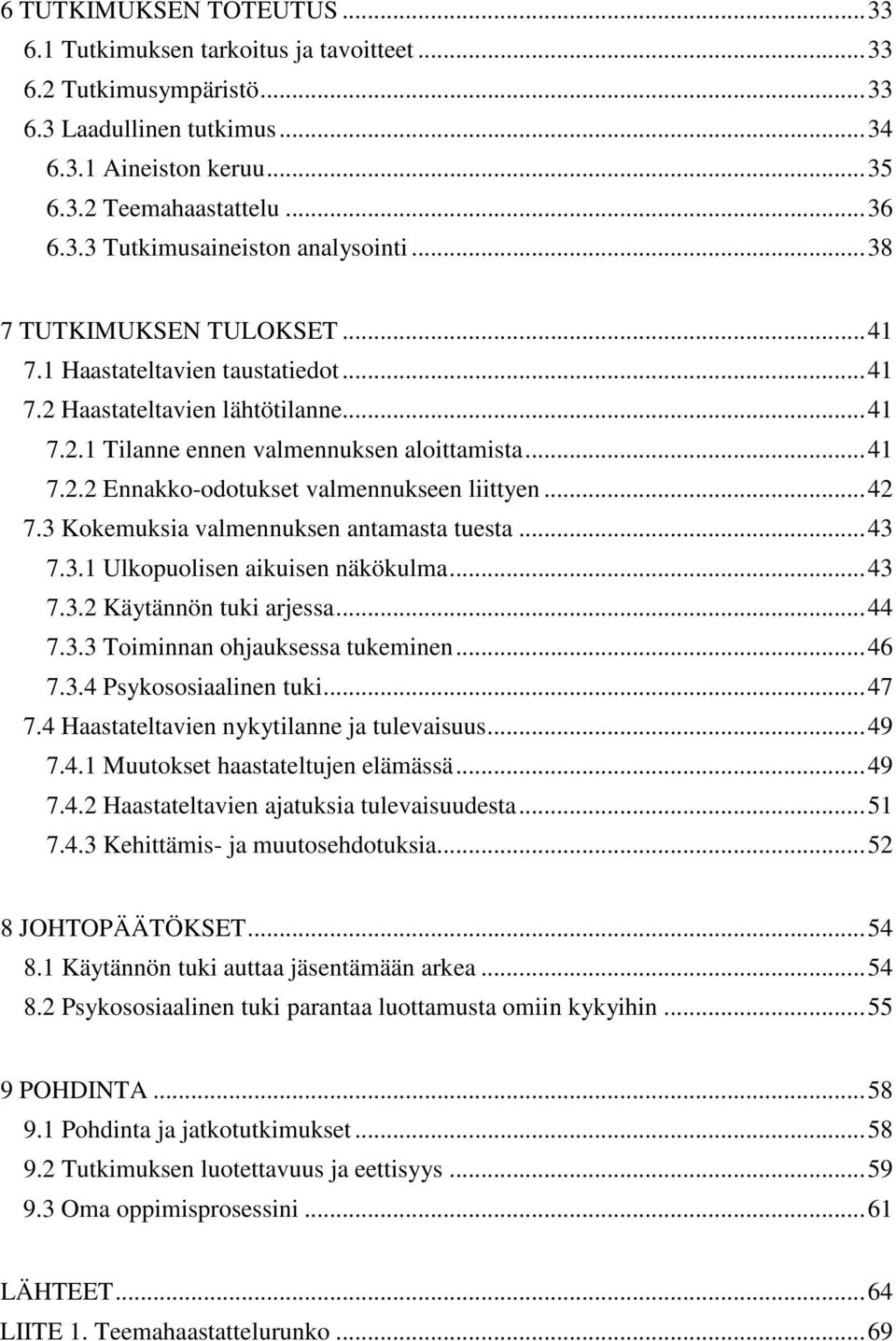 .. 42 7.3 Kokemuksia valmennuksen antamasta tuesta... 43 7.3.1 Ulkopuolisen aikuisen näkökulma... 43 7.3.2 Käytännön tuki arjessa... 44 7.3.3 Toiminnan ohjauksessa tukeminen... 46 7.3.4 Psykososiaalinen tuki.