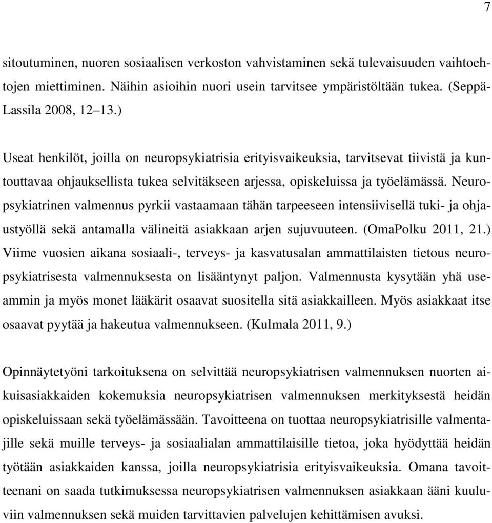 Neuropsykiatrinen valmennus pyrkii vastaamaan tähän tarpeeseen intensiivisellä tuki- ja ohjaustyöllä sekä antamalla välineitä asiakkaan arjen sujuvuuteen. (OmaPolku 2011, 21.