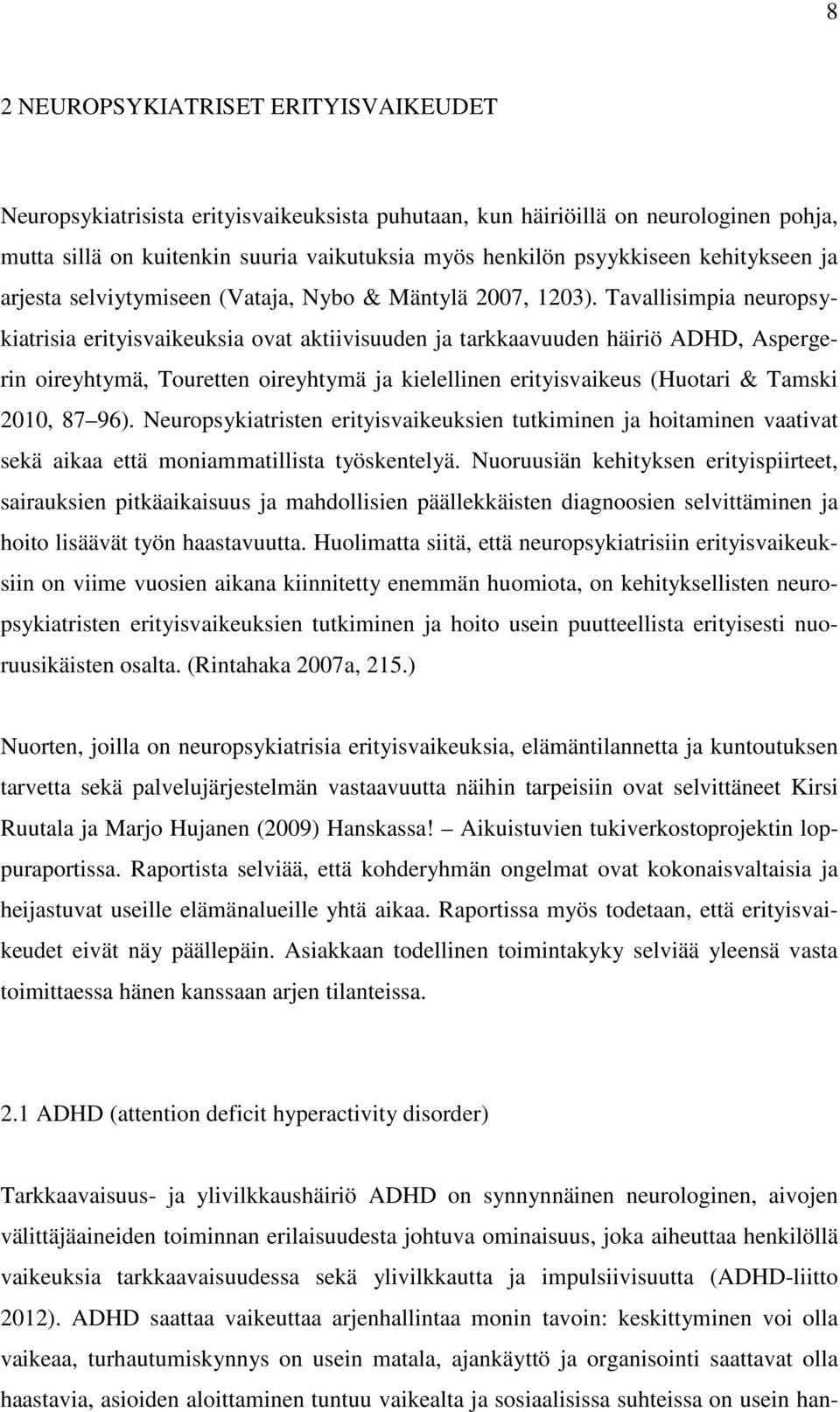 Tavallisimpia neuropsykiatrisia erityisvaikeuksia ovat aktiivisuuden ja tarkkaavuuden häiriö ADHD, Aspergerin oireyhtymä, Touretten oireyhtymä ja kielellinen erityisvaikeus (Huotari & Tamski 2010, 87