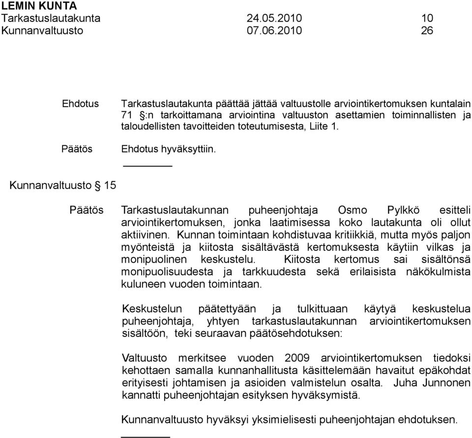 toteutumisesta, Liite 1. Ehdotus hyväksyttiin. Kunnanvaltuusto 15 Tarkastuslautakunnan puheenjohtaja Osmo Pylkkö esitteli arviointikertomuksen, jonka laatimisessa koko lautakunta oli ollut aktiivinen.