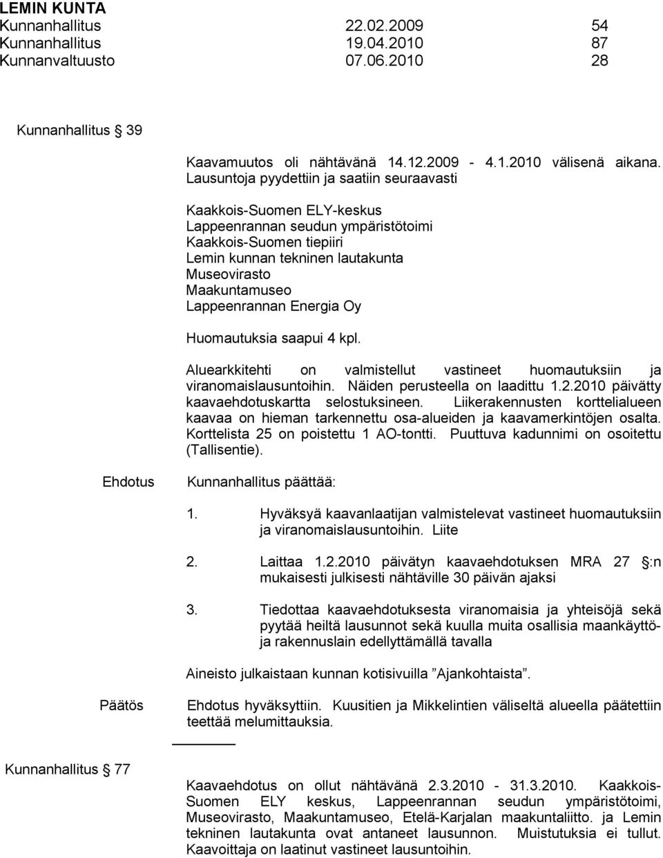 Lappeenrannan Energia Oy Huomautuksia saapui 4 kpl. Aluearkkitehti on valmistellut vastineet huomautuksiin ja viranomaislausuntoihin. Näiden perusteella on laadittu 1.2.