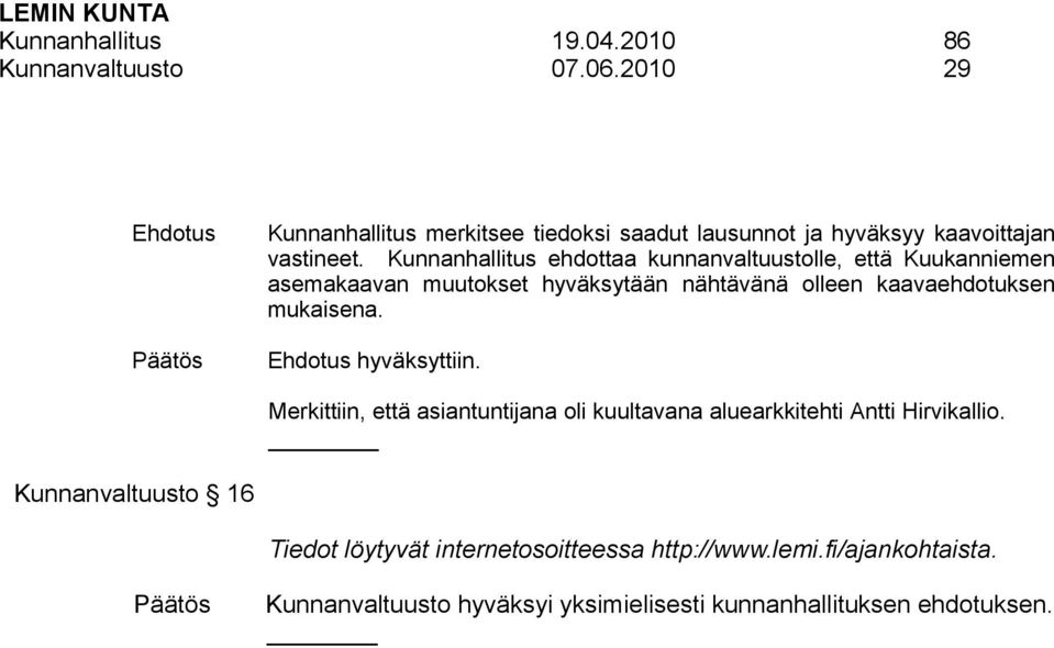 Kunnanhallitus ehdottaa kunnanvaltuustolle, että Kuukanniemen asemakaavan muutokset hyväksytään nähtävänä olleen kaavaehdotuksen mukaisena.