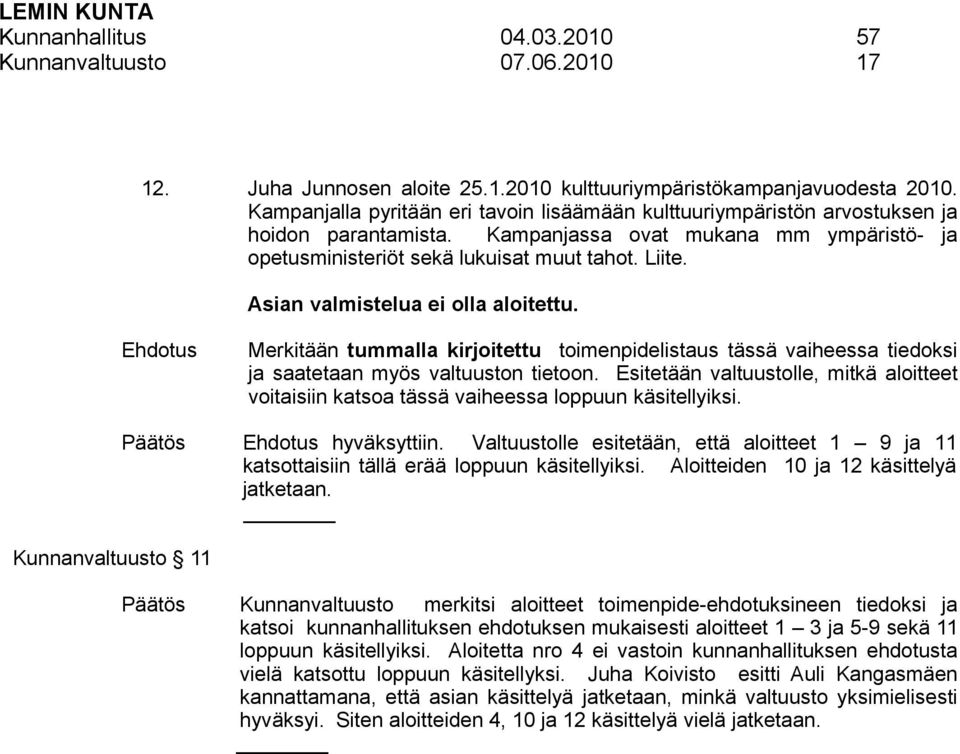 Asian valmistelua ei olla aloitettu. Ehdotus Merkitään tummalla kirjoitettu toimenpidelistaus tässä vaiheessa tiedoksi ja saatetaan myös valtuuston tietoon.