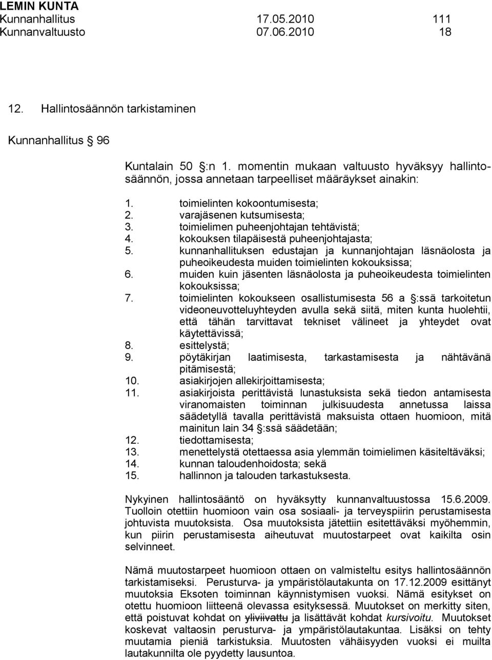 toimielimen puheenjohtajan tehtävistä; 4. kokouksen tilapäisestä puheenjohtajasta; 5. kunnanhallituksen edustajan ja kunnanjohtajan läsnäolosta ja puheoikeudesta muiden toimielinten kokouksissa; 6.