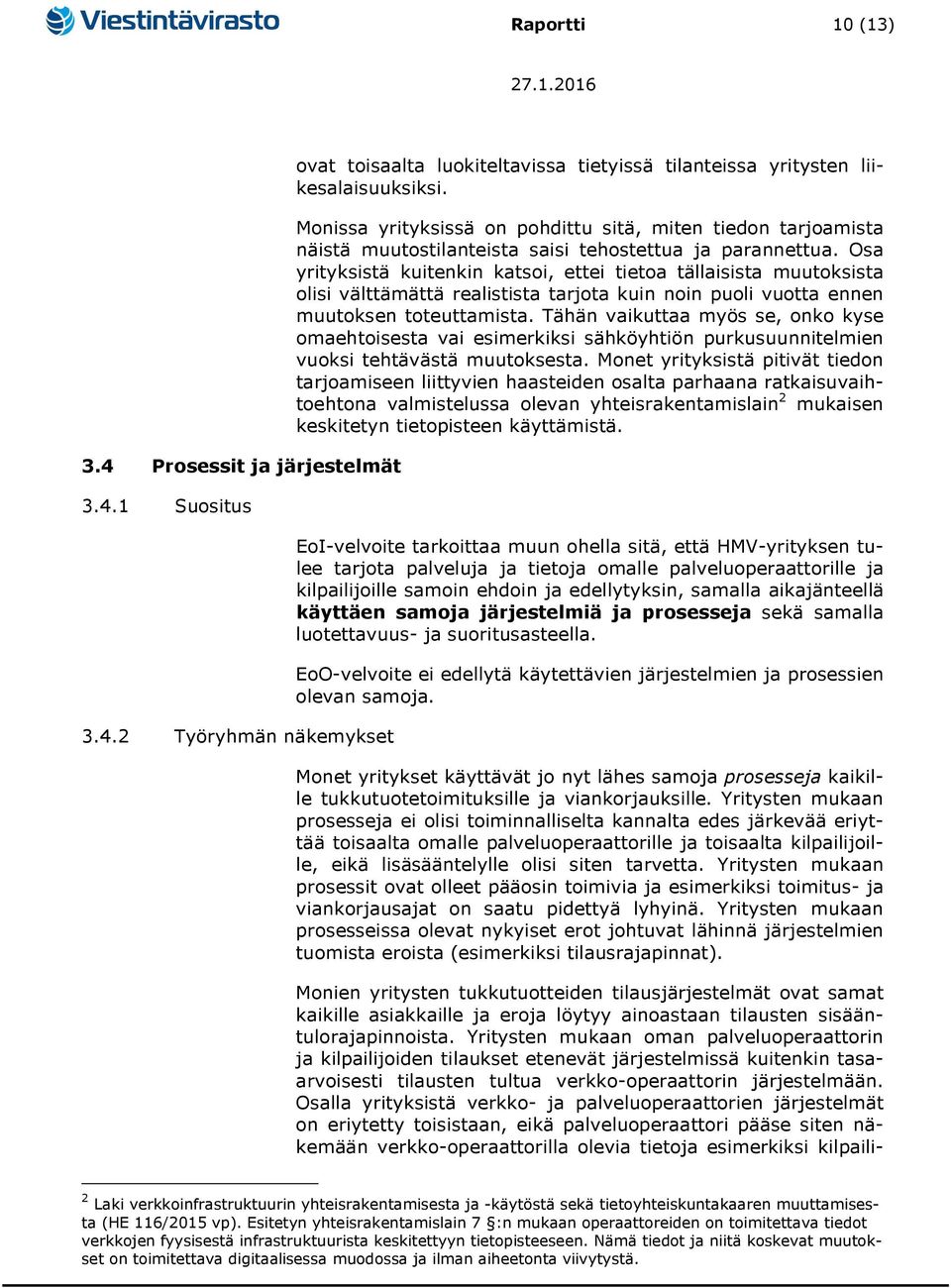 Osa yrityksistä kuitenkin katsoi, ettei tietoa tällaisista muutoksista olisi välttämättä realistista tarjota kuin noin puoli vuotta ennen muutoksen toteuttamista.