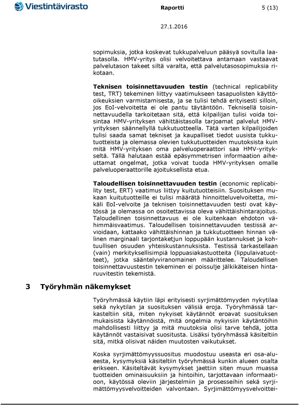 Teknisen toisinnettavuuden testin (technical replicability test, TRT) tekeminen liittyy vaatimukseen tasapuolisten käyttöoikeuksien varmistamisesta, ja se tulisi tehdä erityisesti silloin, jos