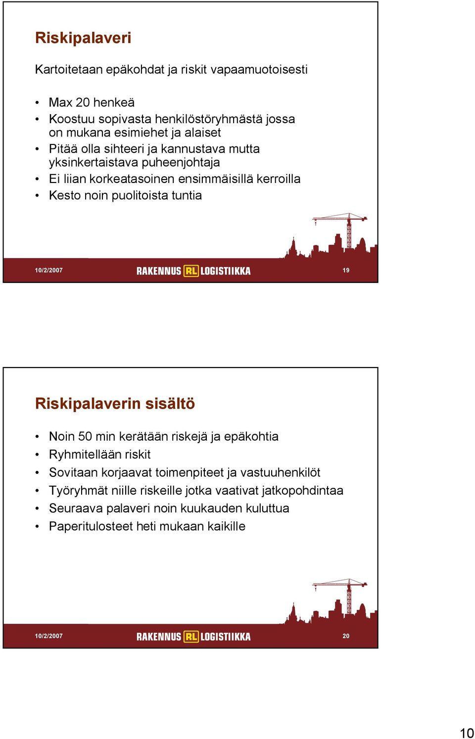 tuntia 10/2/2007 19 Riskipalaverin sisältö Noin 50 min kerätään riskejä ja epäkohtia Ryhmitellään riskit Sovitaan korjaavat toimenpiteet ja