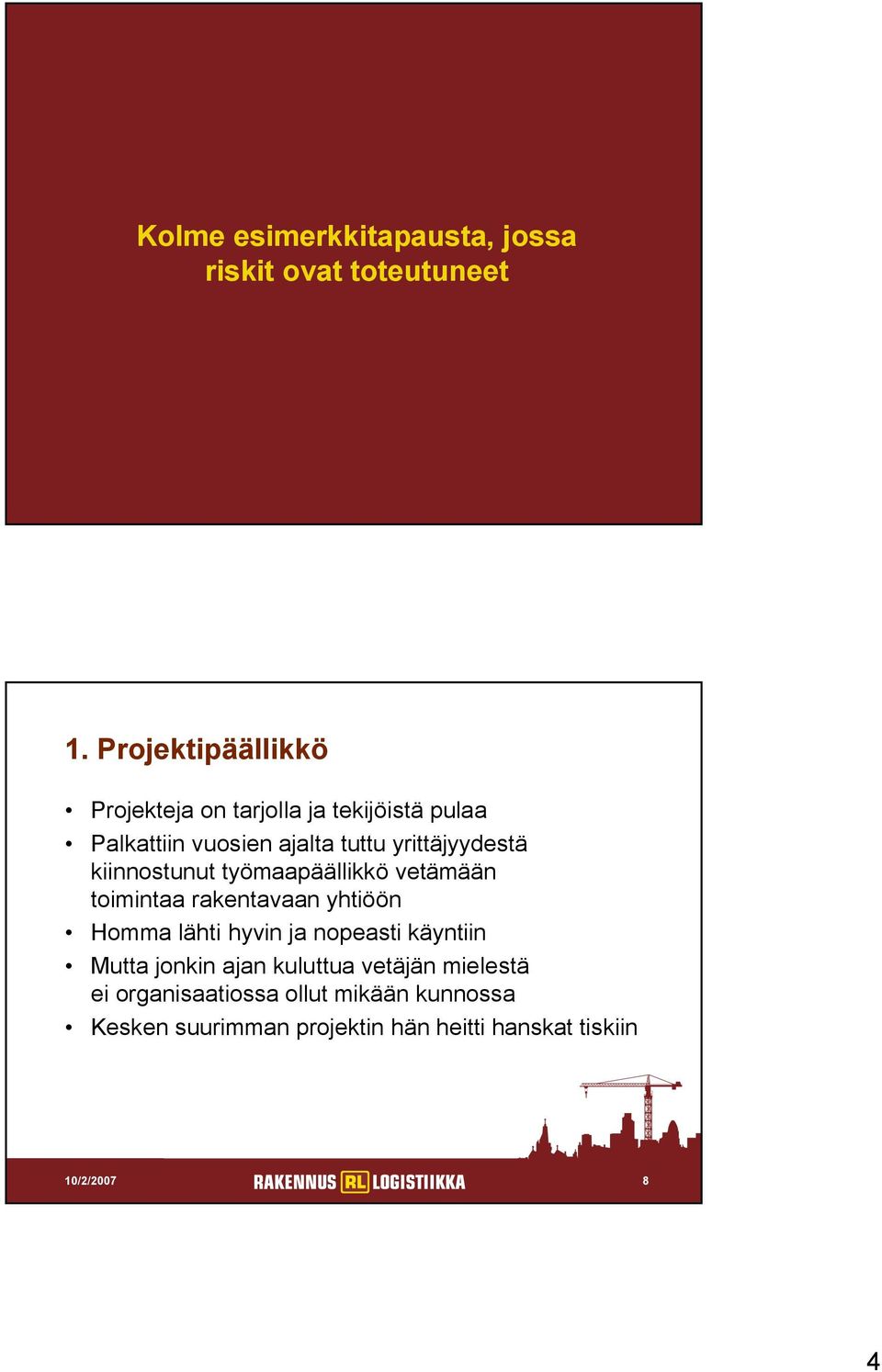 työmaapäällikkö vetämään toimintaa rakentavaan yhtiöön Homma lähti hyvin ja nopeasti käyntiin Mutta jonkin ajan kuluttua