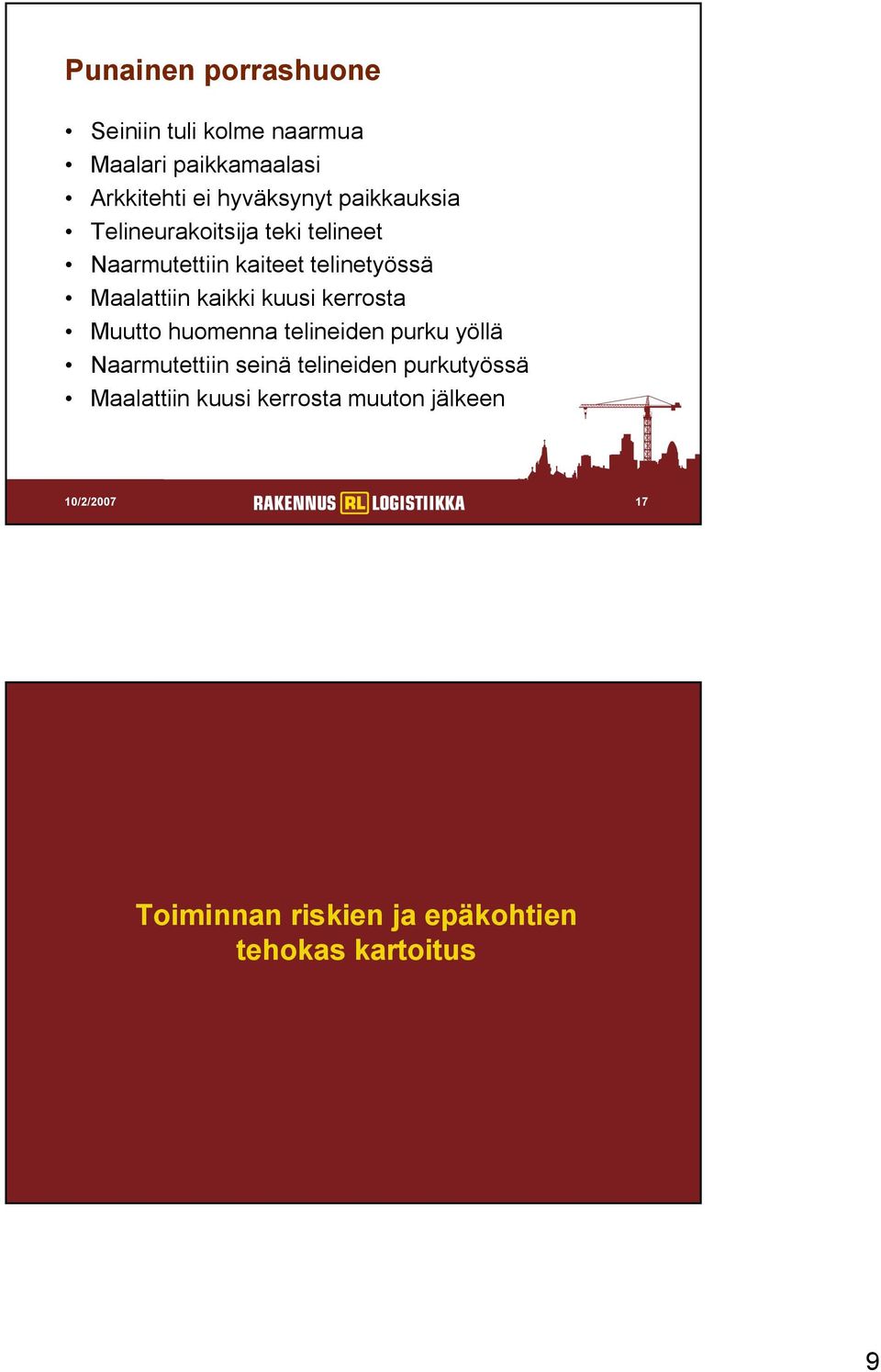 huomenna telineiden purku yöllä Naarmutettiin seinä telineiden purkutyössä Maalattiin kuusi kerrosta muuton