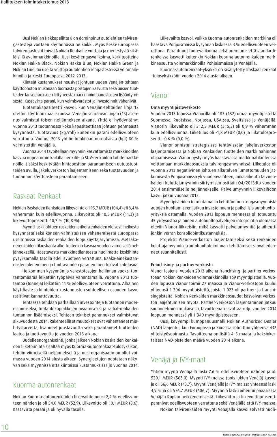 Uusi kesärengasvalikoima, kärkituotteina Nokian Hakka Black, Nokian Hakka Blue, Nokian Hakka Green ja Nokian Line, toi useita voittoja autolehtien rengastesteissä ydinmarkkinoilla ja Keski-Euroopassa