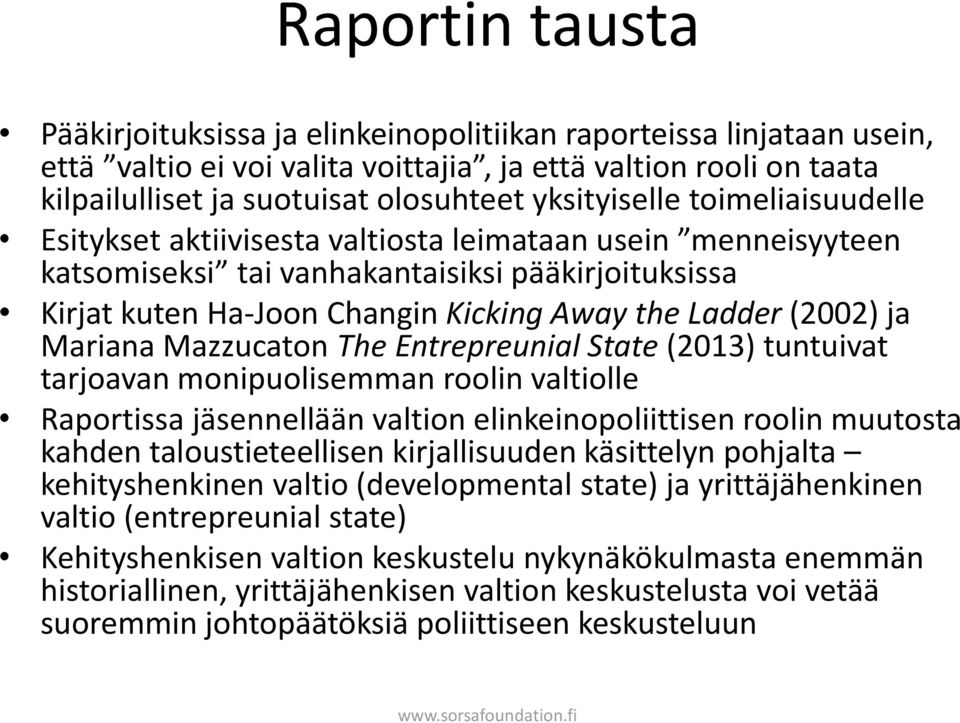 (2002) ja Mariana Mazzucaton The Entrepreunial State (2013) tuntuivat tarjoavan monipuolisemman roolin valtiolle Raportissa jäsennellään valtion elinkeinopoliittisen roolin muutosta kahden