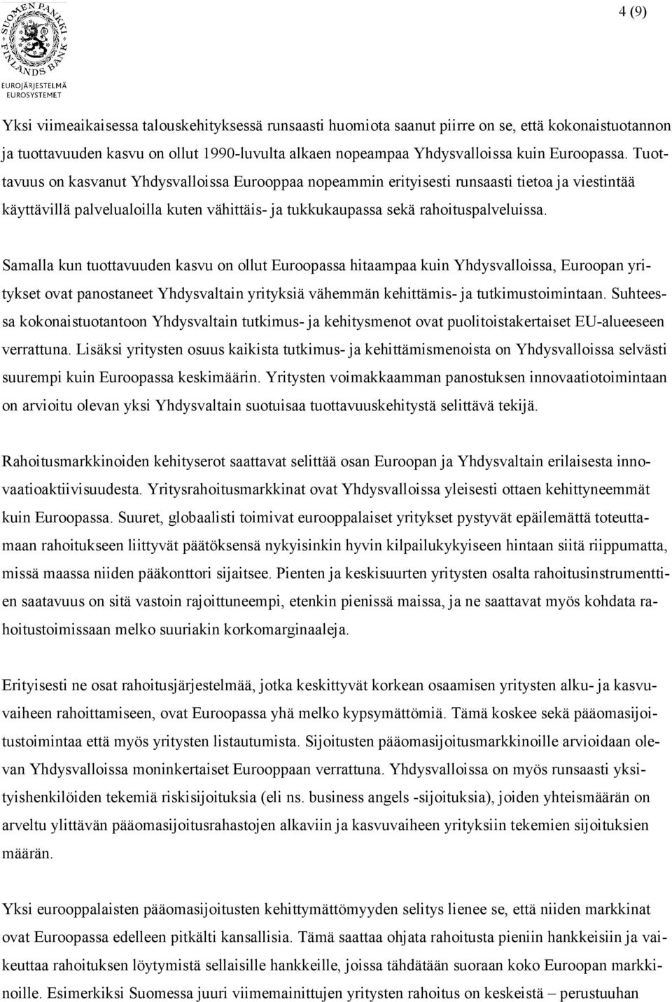 Samalla kun tuottavuuden kasvu on ollut Euroopassa hitaampaa kuin Yhdysvalloissa, Euroopan yritykset ovat panostaneet Yhdysvaltain yrityksiä vähemmän kehittämis- ja tutkimustoimintaan.