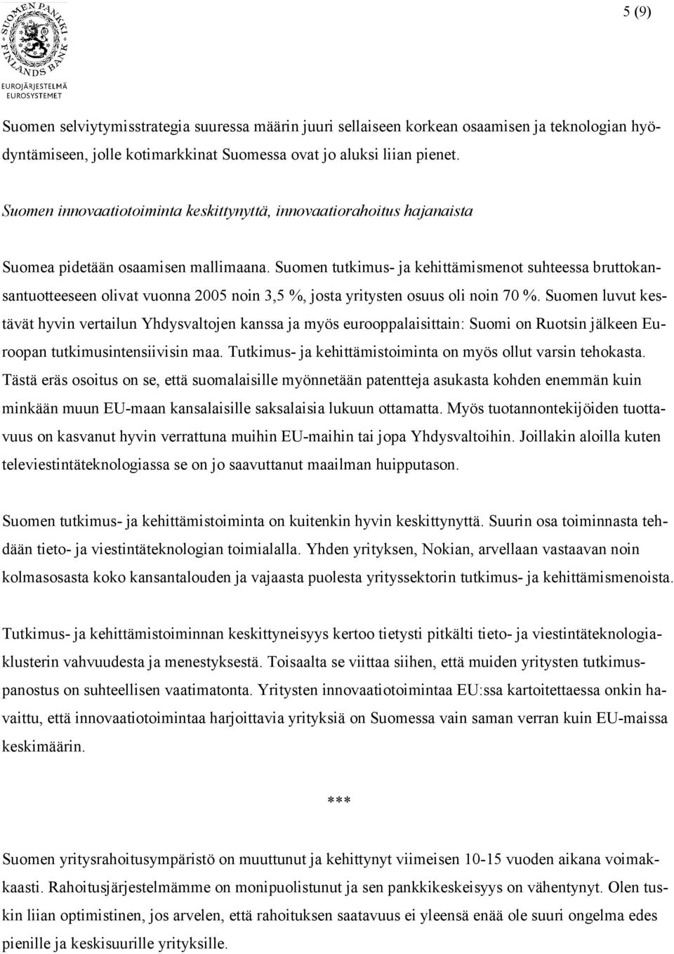 Suomen tutkimus- ja kehittämismenot suhteessa bruttokansantuotteeseen olivat vuonna 2005 noin 3,5 %, josta yritysten osuus oli noin 70 %.