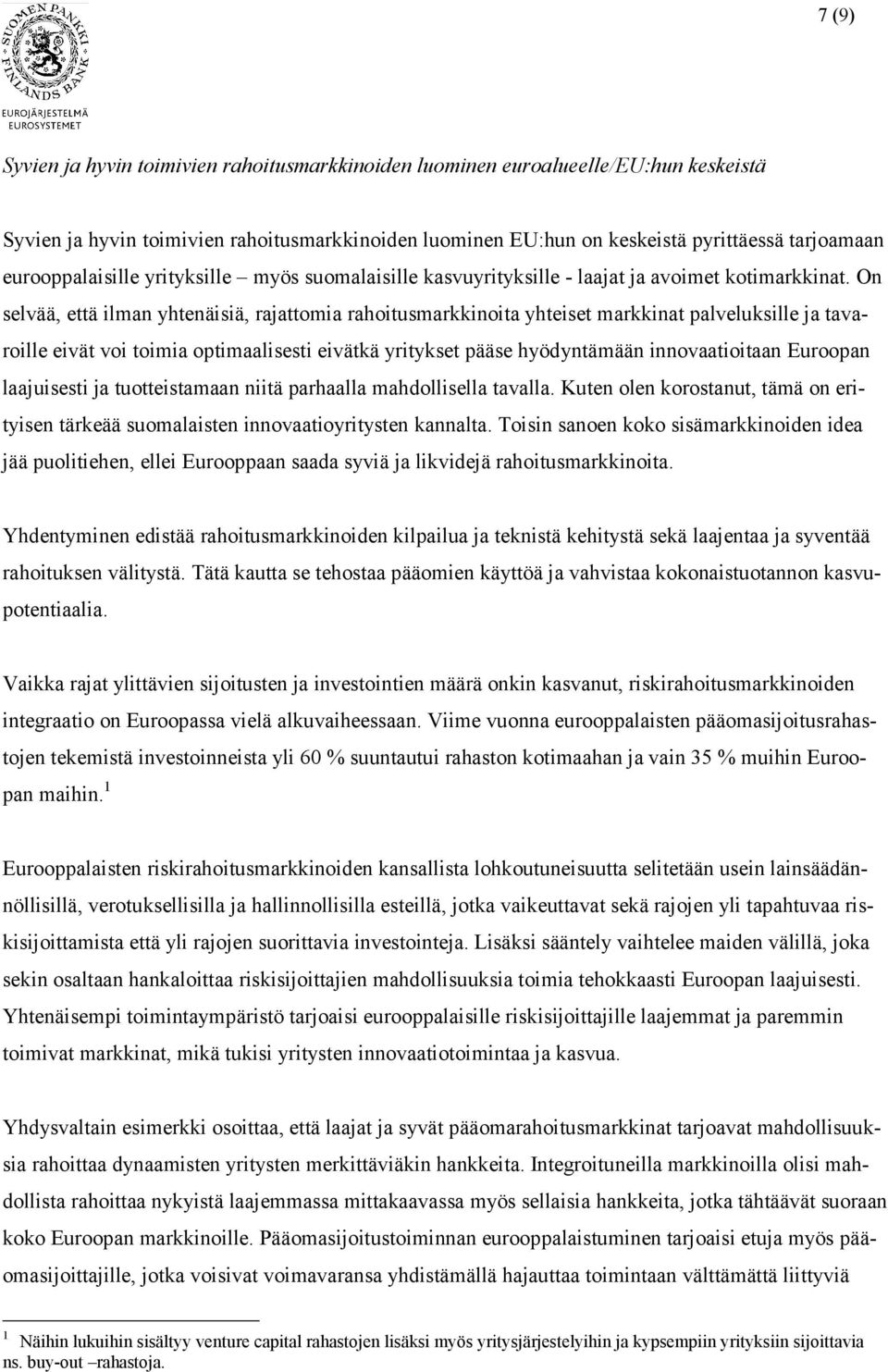 On selvää, että ilman yhtenäisiä, rajattomia rahoitusmarkkinoita yhteiset markkinat palveluksille ja tavaroille eivät voi toimia optimaalisesti eivätkä yritykset pääse hyödyntämään innovaatioitaan