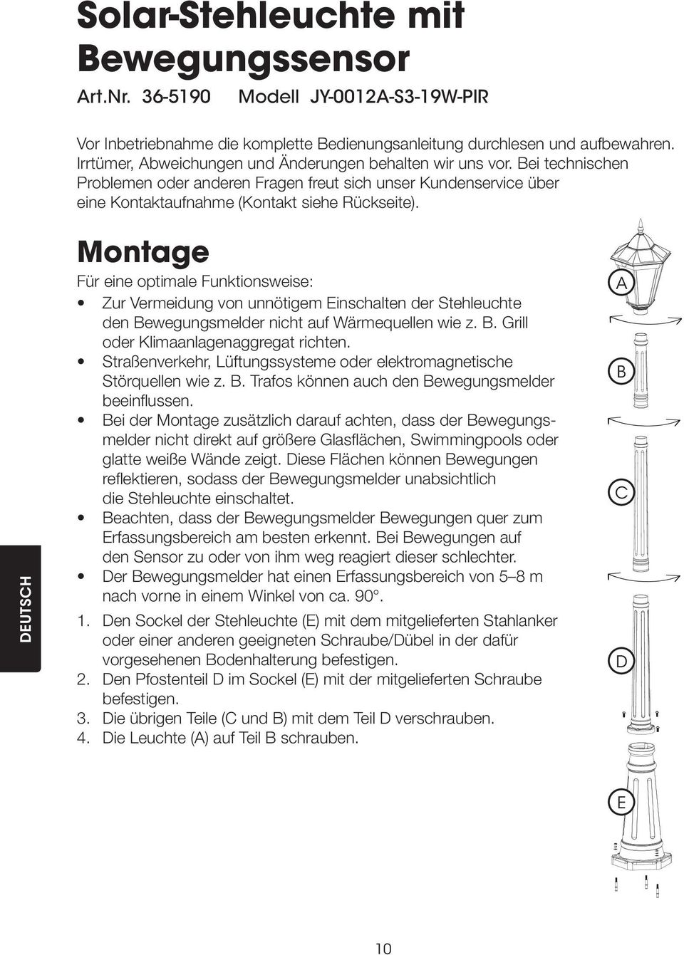 DEUTSCH Montage Für eine optimale Funktionsweise: Zur Vermeidung von unnötigem Einschalten der Stehleuchte den Bewegungsmelder nicht auf Wärmequellen wie z. B. Grill oder Klimaanlagenaggregat richten.