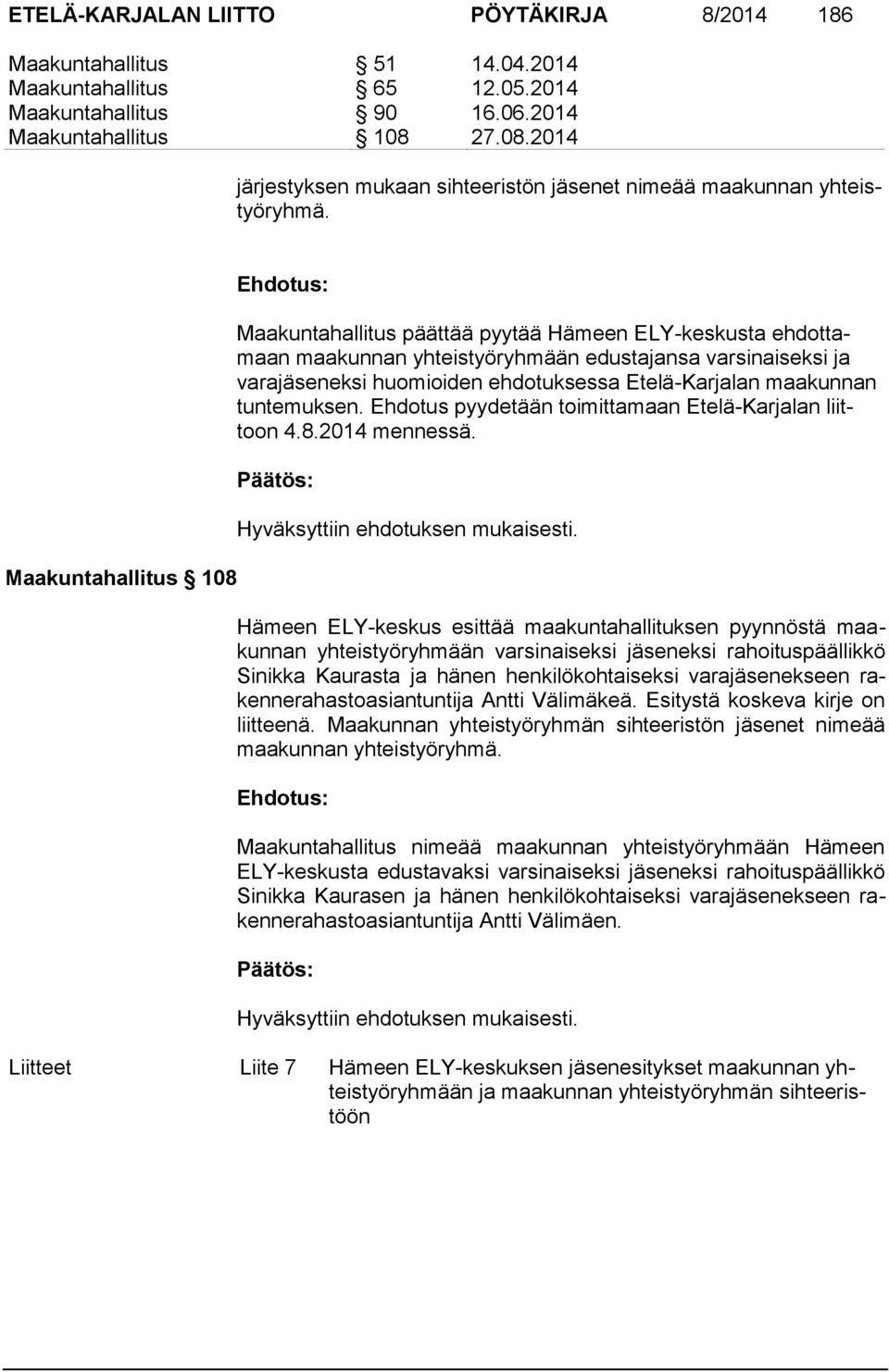 Maakuntahallitus 108 Maakuntahallitus päättää pyytää Hämeen ELY-keskusta ehdottamaan maakunnan yhteistyöryhmään edustajansa varsinaiseksi ja varajäseneksi huomioiden ehdotuksessa Etelä-Karjalan