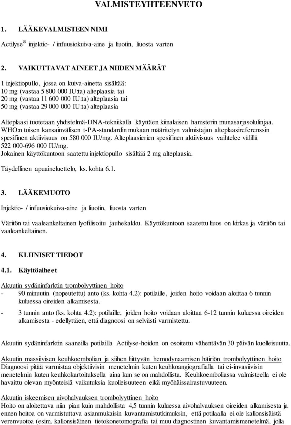 000 000 IU:ta) alteplaasia Alteplaasi tuotetaan yhdistelmä-dna-tekniikalla käyttäen kiinalaisen hamsterin munasarjasolulinjaa.