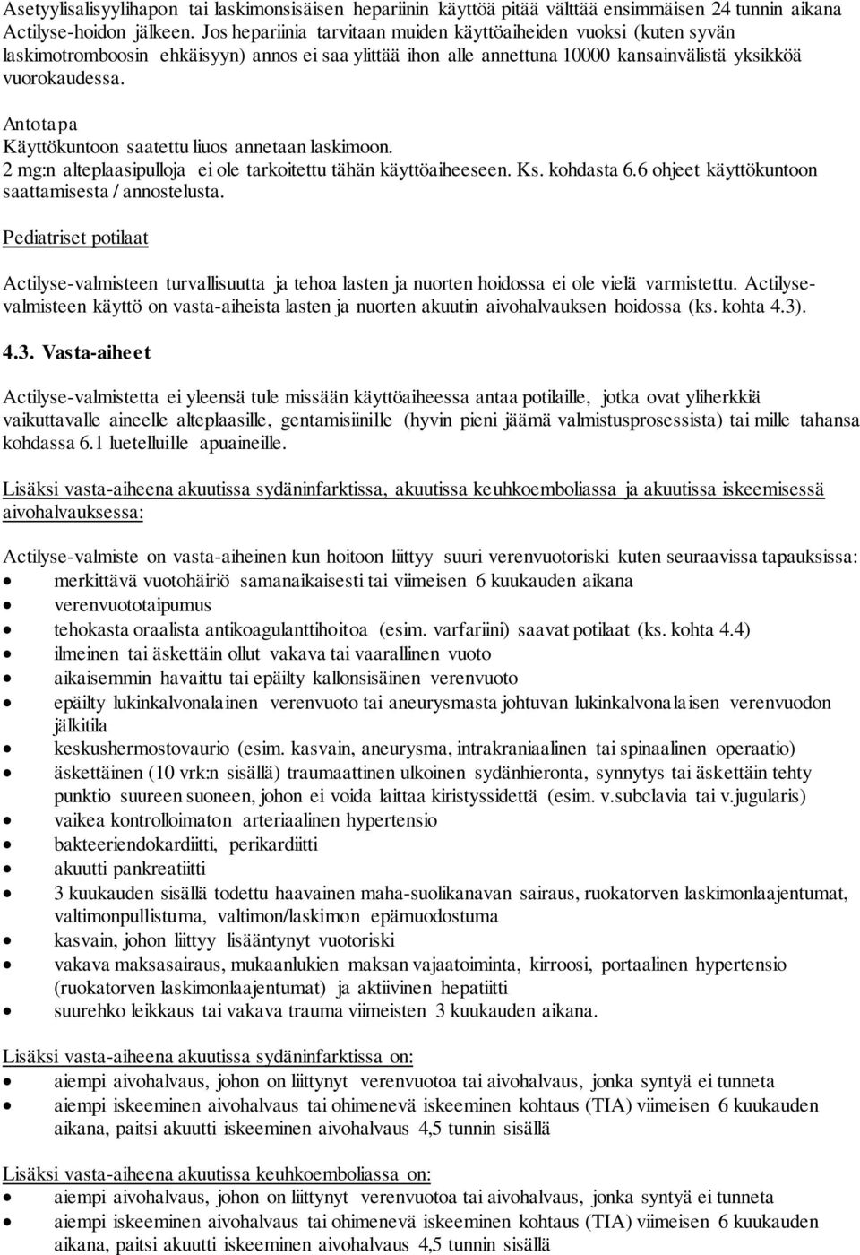 Antotapa Käyttökuntoon saatettu liuos annetaan laskimoon. 2 mg:n alteplaasipulloja ei ole tarkoitettu tähän käyttöaiheeseen. Ks. kohdasta 6.6 ohjeet käyttökuntoon saattamisesta / annostelusta.