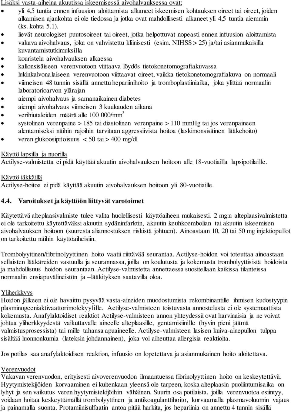 lievät neurologiset puutosoireet tai oireet, jotka helpottuvat nopeasti ennen infuusion aloittamista vakava aivohalvaus, joka on vahvistettu kliinisesti (esim.