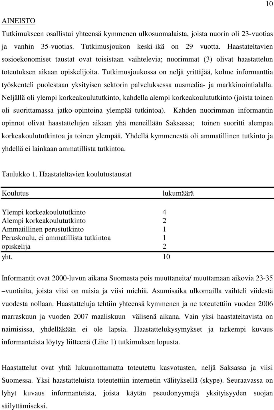 Tutkimusjoukossa on neljä yrittäjää, kolme informanttia työskenteli puolestaan yksityisen sektorin palveluksessa uusmedia- ja markkinointialalla.