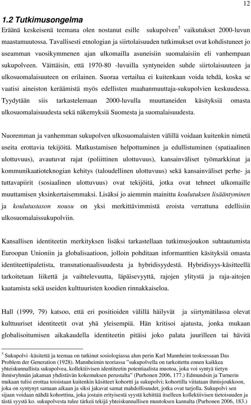 Väittäisin, että 1970-80 -luvuilla syntyneiden suhde siirtolaisuuteen ja ulkosuomalaisuuteen on erilainen.