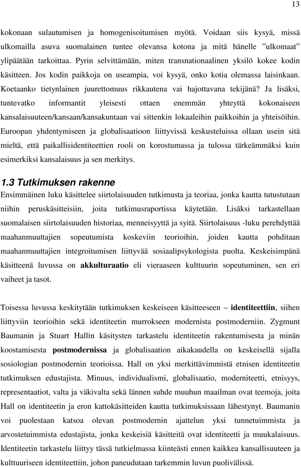 Koetaanko tietynlainen juurettomuus rikkautena vai hajottavana tekijänä?