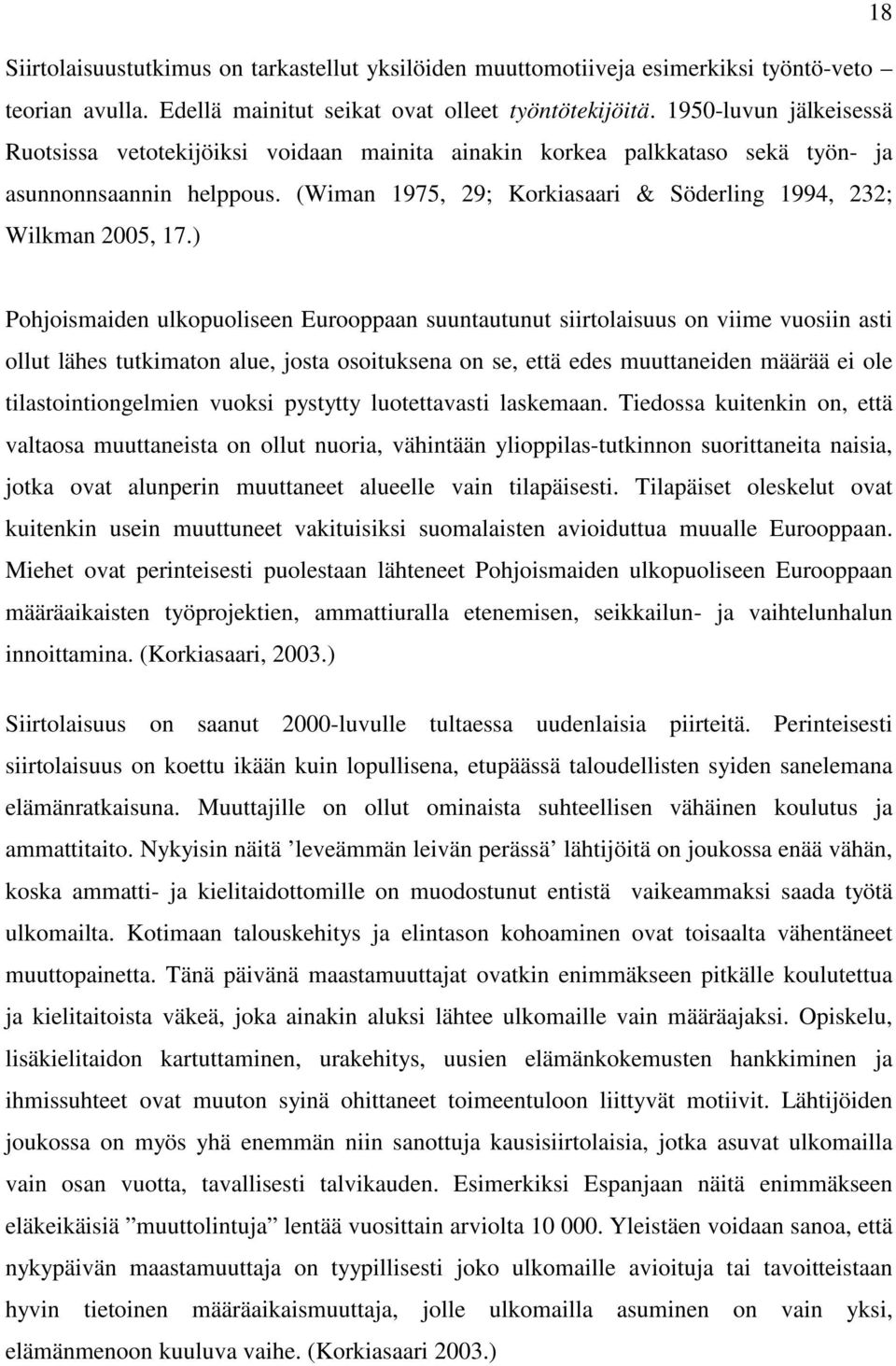 ) Pohjoismaiden ulkopuoliseen Eurooppaan suuntautunut siirtolaisuus on viime vuosiin asti ollut lähes tutkimaton alue, josta osoituksena on se, että edes muuttaneiden määrää ei ole