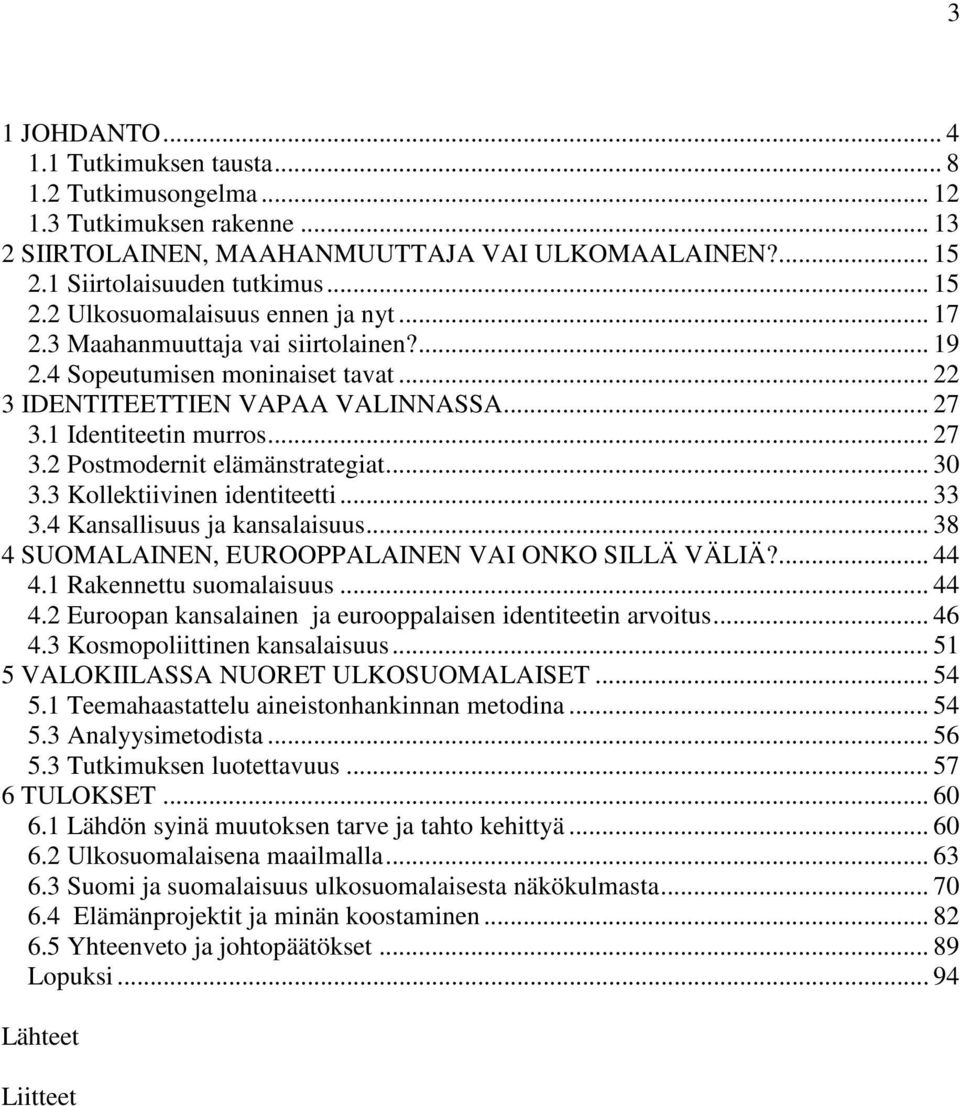 3 Kollektiivinen identiteetti... 33 3.4 Kansallisuus ja kansalaisuus... 38 4 SUOMALAINEN, EUROOPPALAINEN VAI ONKO SILLÄ VÄLIÄ?... 44 4.1 Rakennettu suomalaisuus... 44 4.2 Euroopan kansalainen ja eurooppalaisen identiteetin arvoitus.
